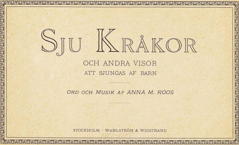 Sju Kråkor och andra visor att sjungas af barn —— Ord och Musik af ANNA M. ROOS —— Stockholm Wahlström & Widstrand